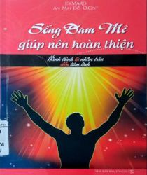 SỐNG ĐAM MÊ GIÚP NÊN HOÀN THIỆN: HÀNH TRÌNH TỪ NHÂN BẢN ĐẾN TÂM LINH